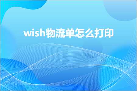 金融网站推广 跨境电商知识:wish物流单怎么打印